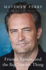 Friends, Lovers, and the Big Terrible Thing A Memoir by Matthew Perry