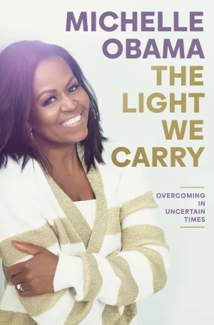 The Light We Carry Overcoming in Uncertain Times by Michelle Obama